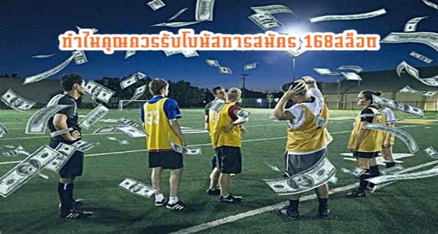 ทำไมคุณควรรับโบนัสการสมัคร 168สล็อต